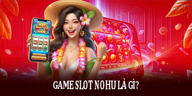 Game slot Nohu là gì?